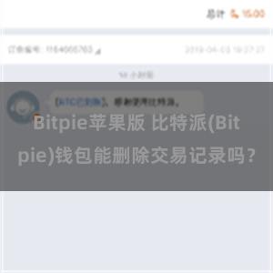 Bitpie苹果版 比特派(Bitpie)钱包能删除交易记录吗？