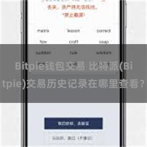 Bitpie钱包交易 比特派(Bitpie)交易历史记录在哪里查看？