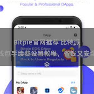 Bitpie官网推荐 比特派钱包手续费设置教程，省钱又安全