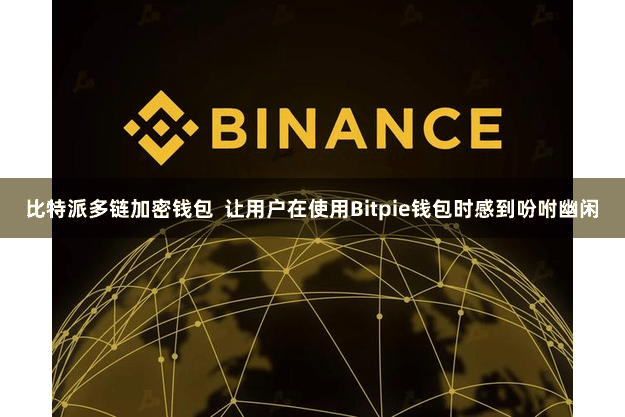 比特派多链加密钱包  让用户在使用Bitpie钱包时感到吩咐幽闲