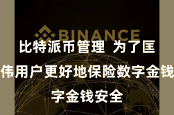 比特派币管理  为了匡助雄伟用户更好地保险数字金钱安全