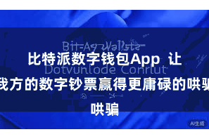 比特派数字钱包App  让我方的数字钞票赢得更庸碌的哄骗